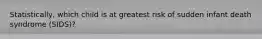 Statistically, which child is at greatest risk of sudden infant death syndrome (SIDS)?
