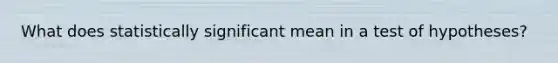 What does statistically significant mean in a test of hypotheses?