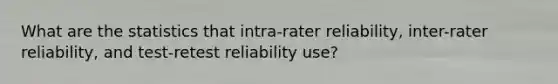 What are the statistics that intra-rater reliability, inter-rater reliability, and test-retest reliability use?