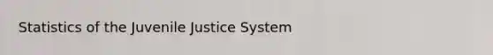 Statistics of the Juvenile Justice System