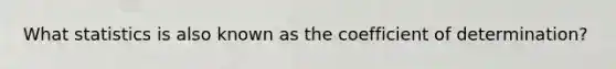 What statistics is also known as the coefficient of determination?