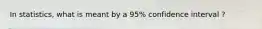 In statistics, what is meant by a 95% confidence interval ?