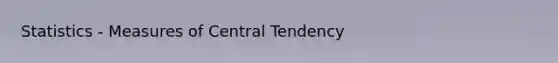 Statistics - Measures of Central Tendency