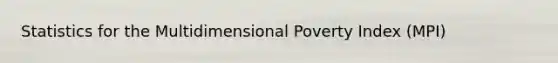 Statistics for the Multidimensional Poverty Index (MPI)