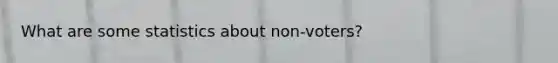 What are some statistics about non-voters?