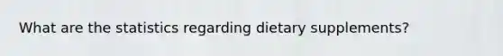 What are the statistics regarding dietary supplements?