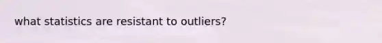 what statistics are resistant to outliers?