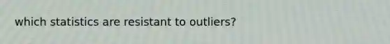 which statistics are resistant to outliers?