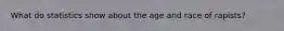 What do statistics show about the age and race of rapists?