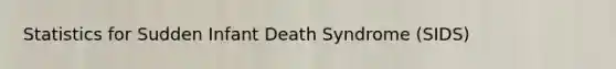 Statistics for Sudden Infant Death Syndrome (SIDS)