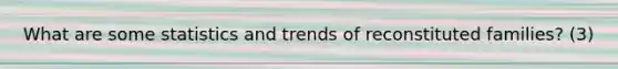 What are some statistics and trends of reconstituted families? (3)