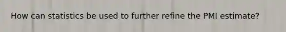 How can statistics be used to further refine the PMI estimate?