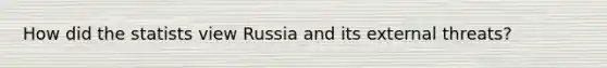 How did the statists view Russia and its external threats?