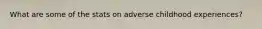 What are some of the stats on adverse childhood experiences?
