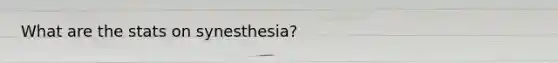 What are the stats on synesthesia?