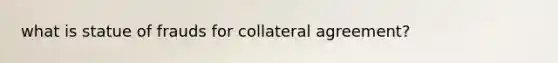 what is statue of frauds for collateral agreement?