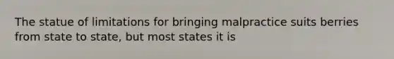 The statue of limitations for bringing malpractice suits berries from state to state, but most states it is