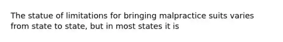 The statue of limitations for bringing malpractice suits varies from state to state, but in most states it is