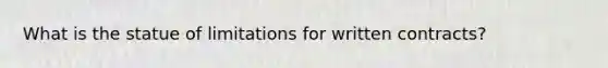 What is the statue of limitations for written contracts?