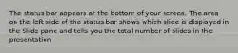 The status bar appears at the bottom of your screen. The area on the left side of the status bar shows which slide is displayed in the Slide pane and tells you the total number of slides in the presentation