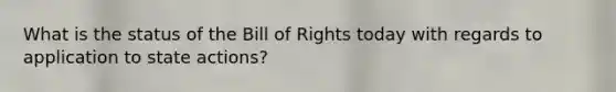 What is the status of the Bill of Rights today with regards to application to state actions?