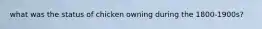 what was the status of chicken owning during the 1800-1900s?