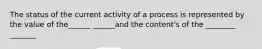 The status of the current activity of a process is represented by the value of the______ ______and the content's of the ________ _______