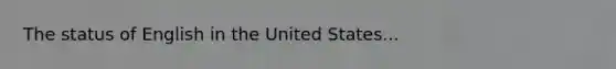 The status of English in the United States...