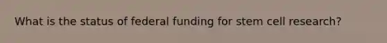 What is the status of federal funding for stem cell research?