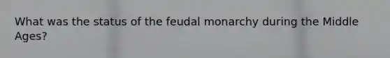 What was the status of the feudal monarchy during the Middle Ages?