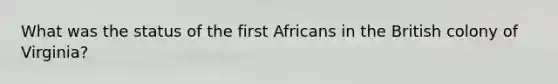 What was the status of the first Africans in the British colony of Virginia?