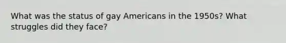 What was the status of gay Americans in the 1950s? What struggles did they face?