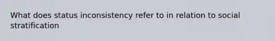 What does status inconsistency refer to in relation to social stratification