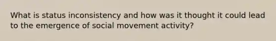 What is status inconsistency and how was it thought it could lead to the emergence of social movement activity?