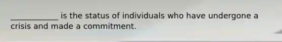 ____________ is the status of individuals who have undergone a crisis and made a commitment.