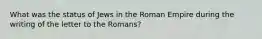 What was the status of Jews in the Roman Empire during the writing of the letter to the Romans?