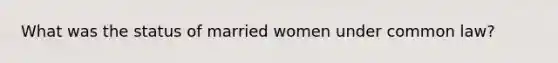 What was the status of married women under common law?