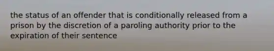 the status of an offender that is conditionally released from a prison by the discretion of a paroling authority prior to the expiration of their sentence