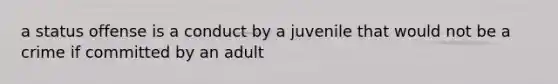 a status offense is a conduct by a juvenile that would not be a crime if committed by an adult