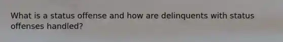 What is a status offense and how are delinquents with status offenses handled?