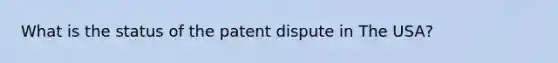 What is the status of the patent dispute in The USA?