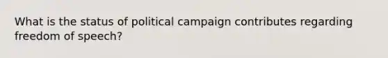 What is the status of political campaign contributes regarding freedom of speech?