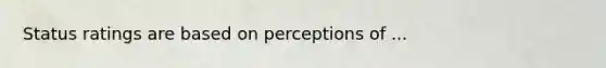 Status ratings are based on perceptions of ...