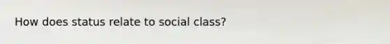 How does status relate to social class?