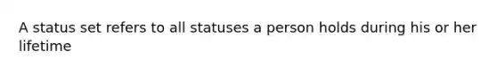 A status set refers to all statuses a person holds during his or her lifetime