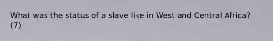 What was the status of a slave like in West and Central Africa? (7)
