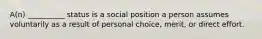 ​A(n) __________ status is a social position a person assumes voluntarily as a result of personal choice, merit, or direct effort.