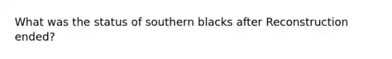 What was the status of southern blacks after Reconstruction ended?