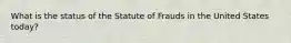 What is the status of the Statute of Frauds in the United States today?