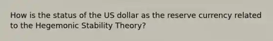 How is the status of the US dollar as the reserve currency related to the Hegemonic Stability Theory?